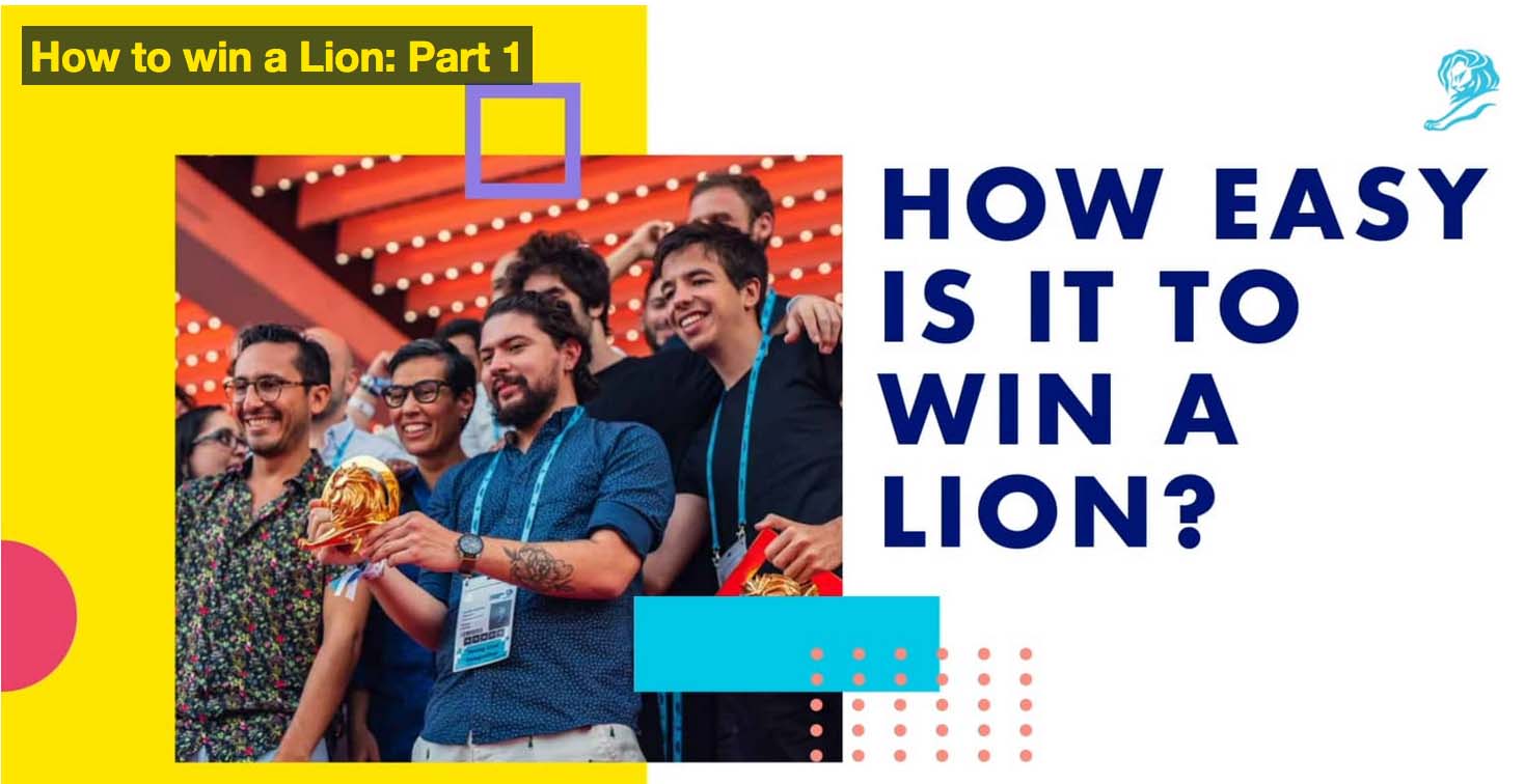 How to win a Lion, What sort of work wins, and What winning can do for your business: A case study from the Cannes Lions Experts