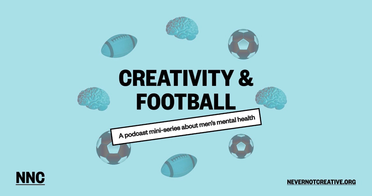 Never Not Creative launches new ‘Creativity & Football’ podcast series (which is actually about men’s mental health)