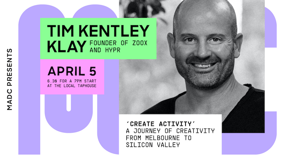 MADC Presents “Create Activity” – a journey of creativity from Melbourne to Silicon Valley with Tim Kentley Klay on April 5, The Local Taphouse