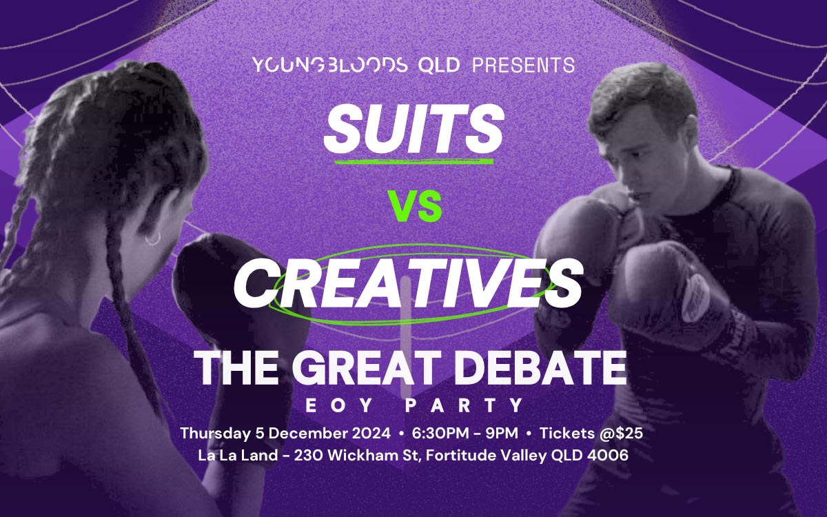 Join Youngbloods QLD at the ‘Suits Vs Creatives ~ The Great Debate’ End of Year Party ~ Thurs 5 Dec